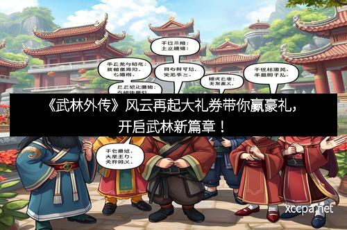 《武林外传》风云再起大礼券带你赢豪礼，开启武林新篇章！